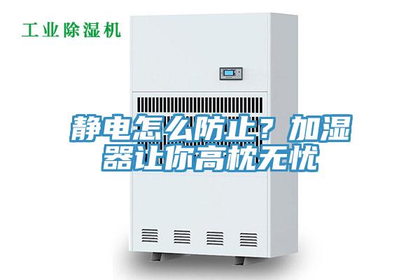 靜電怎么防止？加濕器讓你高枕無(wú)憂