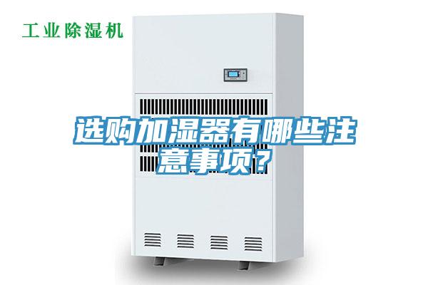選購(gòu)加濕器有哪些注意事項(xiàng)？