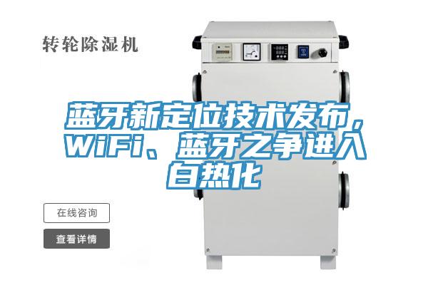 藍牙新定位技術(shù)發(fā)布，WiFi、藍牙之爭進入白熱化