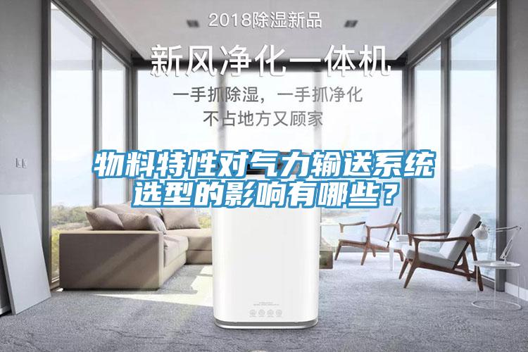 物料特性對(duì)氣力輸送系統(tǒng)選型的影響有哪些？
