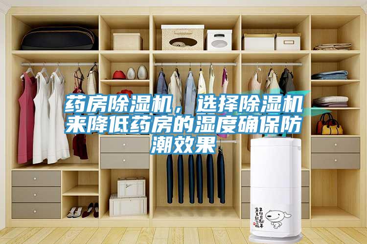 藥房除濕機(jī)，選擇除濕機(jī)來(lái)降低藥房的濕度確保防潮效果