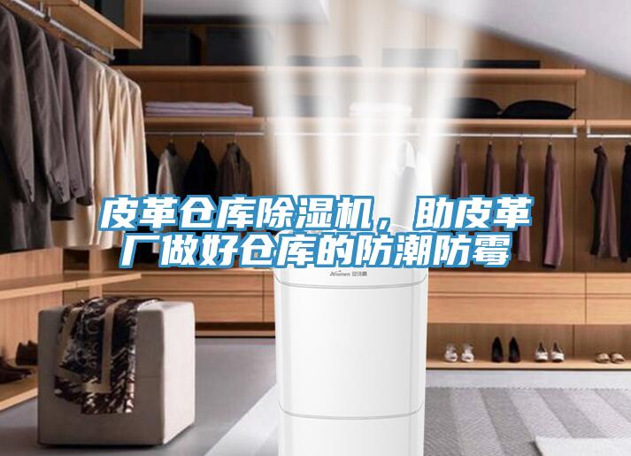 皮革倉庫除濕機(jī)，助皮革廠做好倉庫的防潮防霉