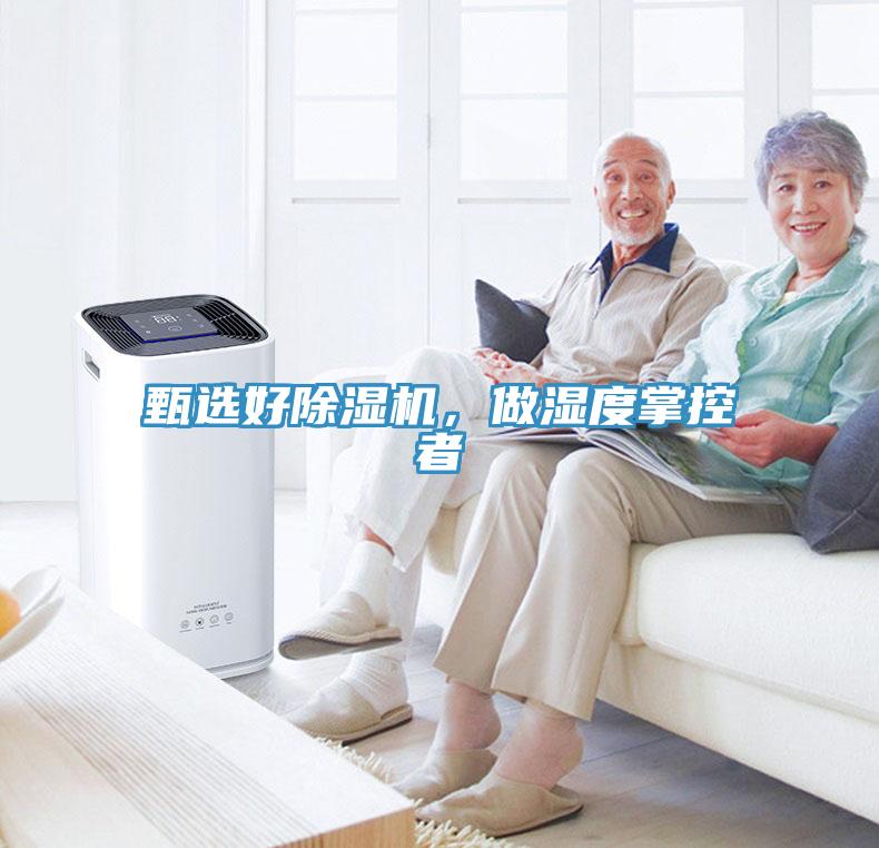 甄選好除濕機(jī)，做濕度掌控者