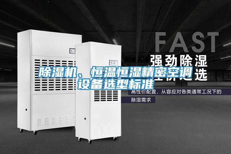 除濕機(jī)、恒溫恒濕精密空調(diào)設(shè)備選型標(biāo)準(zhǔn)