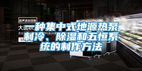 一種集中式地源熱泵制冷、除濕和五恒系統的制作方法