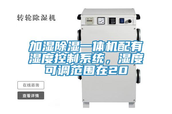 加濕除濕一體機(jī)配有濕度控制系統(tǒng)，濕度可調(diào)范圍在20