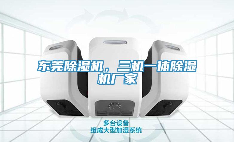 東莞除濕機(jī)，三機(jī)一體除濕機(jī)廠家