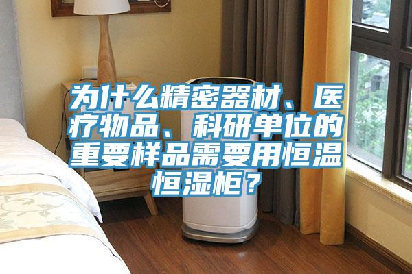 為什么精密器材、醫(yī)療物品、科研單位的重要樣品需要用恒溫恒濕柜？
