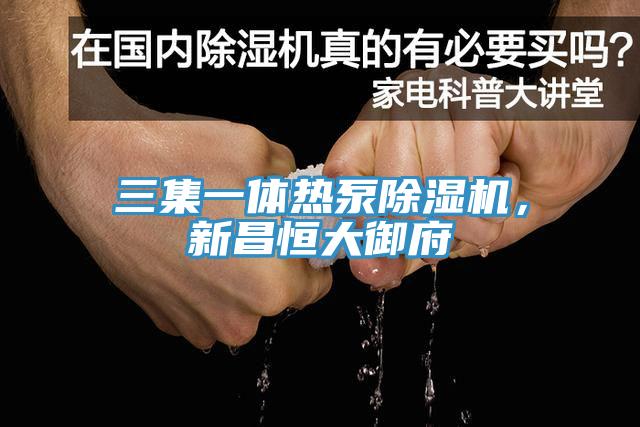 三集一體熱泵除濕機(jī)，新昌恒大御府