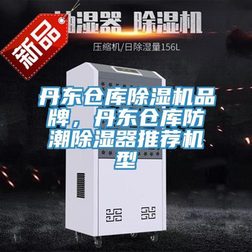 丹東倉(cāng)庫(kù)除濕機(jī)品牌，丹東倉(cāng)庫(kù)防潮除濕器推薦機(jī)型