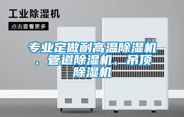 專業(yè)定做耐高溫除濕機、管道除濕機、吊頂除濕機