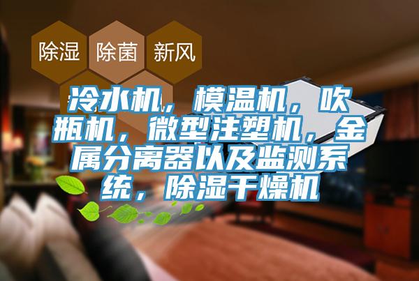 冷水機(jī)，模溫機(jī)，吹瓶機(jī)，微型注塑機(jī)，金屬分離器以及監(jiān)測(cè)系統(tǒng)，除濕干燥機(jī)