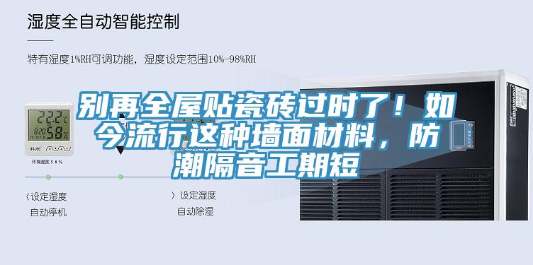 別再全屋貼瓷磚過(guò)時(shí)了！如今流行這種墻面材料，防潮隔音工期短