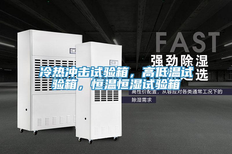 冷熱沖擊試驗(yàn)箱，高低溫試驗(yàn)箱，恒溫恒濕試驗(yàn)箱