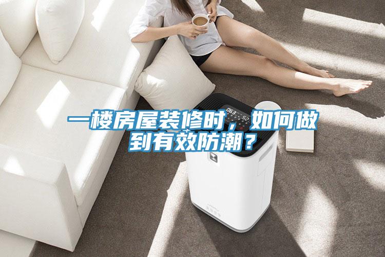 一樓房屋裝修時(shí)，如何做到有效防潮？
