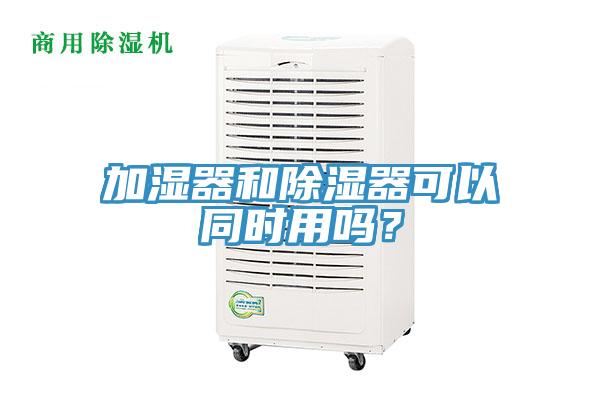 加濕器和除濕器可以同時(shí)用嗎？