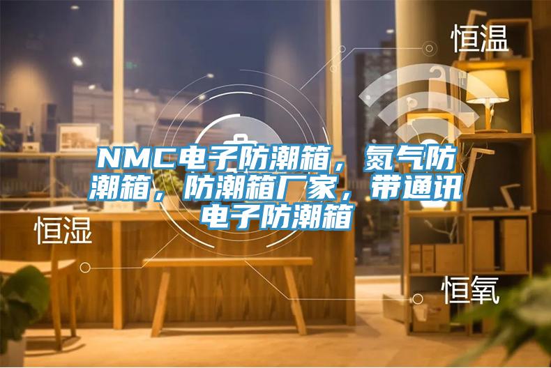 NMC電子防潮箱，氮氣防潮箱，防潮箱廠家，帶通訊電子防潮箱
