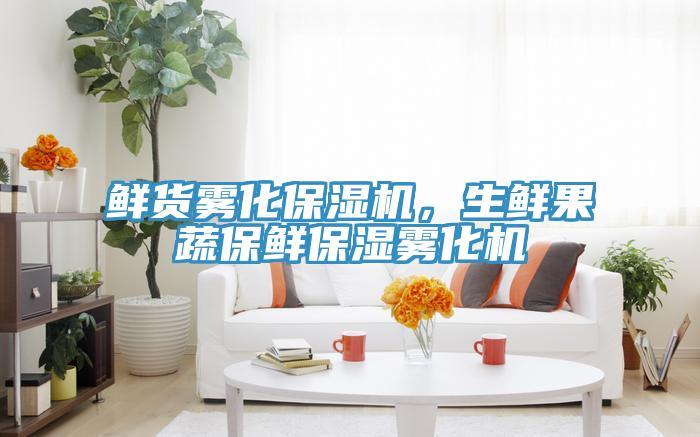 鮮貨霧化保濕機，生鮮果蔬保鮮保濕霧化機
