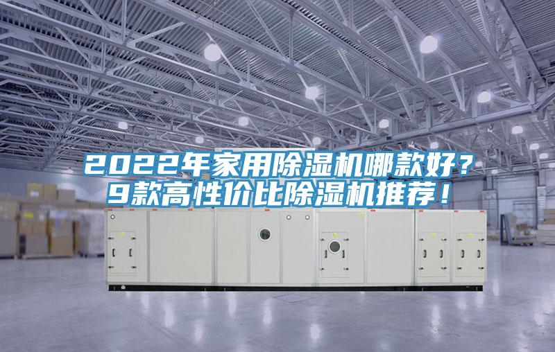 2022年家用除濕機(jī)哪款好？9款高性價比除濕機(jī)推薦！