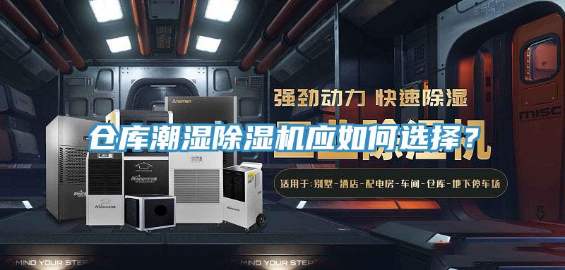 倉庫潮濕除濕機(jī)應(yīng)如何選擇？