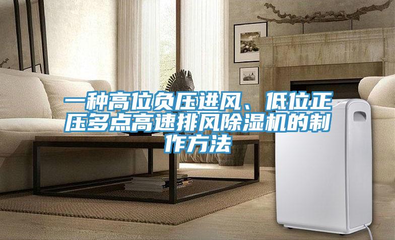 一種高位負壓進風、低位正壓多點高速排風除濕機的制作方法