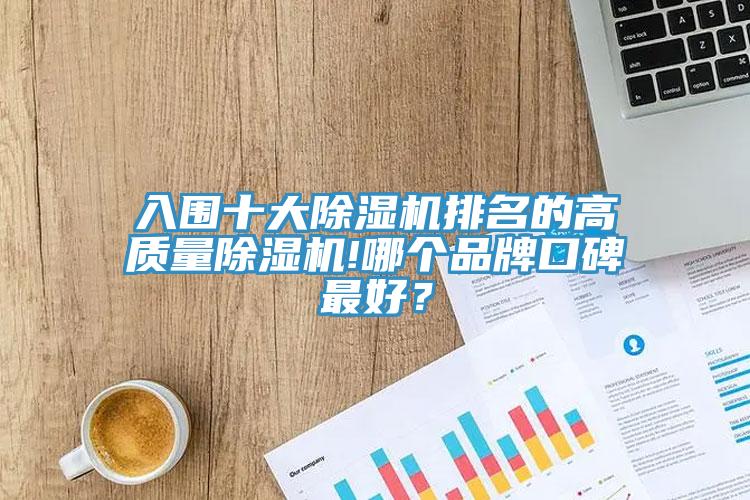 入圍十大除濕機(jī)排名的高質(zhì)量除濕機(jī)!哪個(gè)品牌口碑最好？
