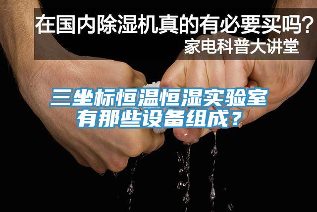 三坐標恒溫恒濕實驗室有那些設備組成？