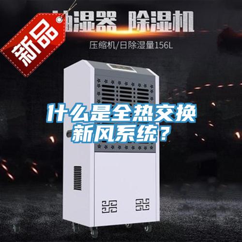 什么是全熱交換新風(fēng)系統(tǒng)？