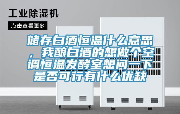 儲存白酒恒溫什么意思，我釀白酒的想做個空調(diào)恒溫發(fā)酵室想問一下是否可行有什么優(yōu)缺