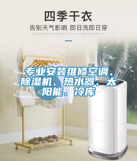專(zhuān)業(yè)安裝維修空調(diào)、除濕機(jī)、熱水器、太陽(yáng)能、冷庫(kù)