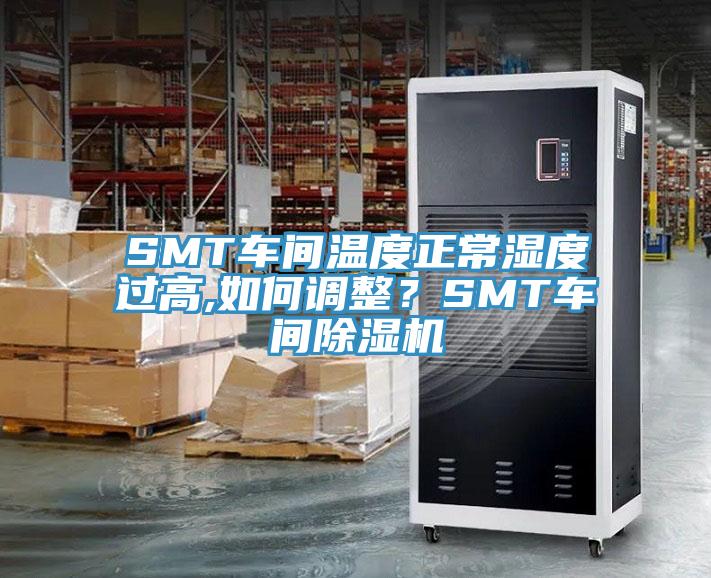 SMT車間溫度正常濕度過高,如何調(diào)整？SMT車間除濕機(jī)