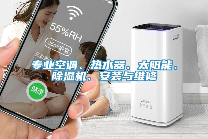專業(yè)空調(diào)、熱水器、太陽能、除濕機、安裝與維修