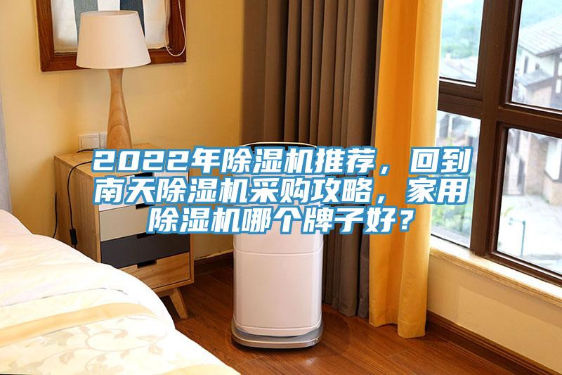 2022年除濕機推薦，回到南天除濕機采購攻略，家用除濕機哪個牌子好？