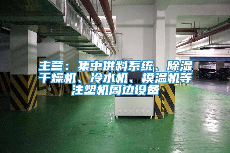 主營：集中供料系統(tǒng)、除濕干燥機(jī)、冷水機(jī)、模溫機(jī)等注塑機(jī)周邊設(shè)備