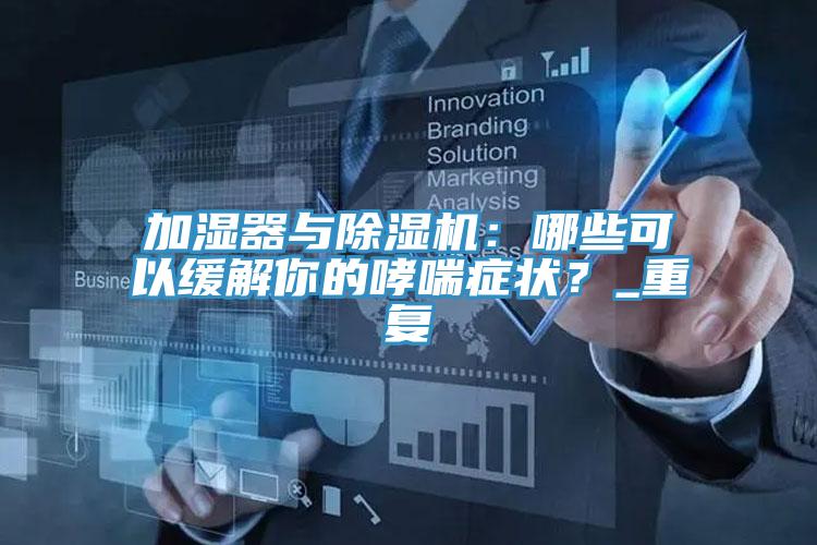 加濕器與除濕機(jī)：哪些可以緩解你的哮喘癥狀？_重復(fù)