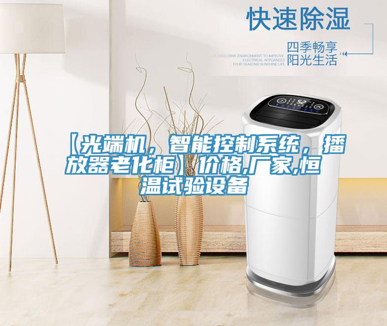 【光端機(jī)，智能控制系統(tǒng)，播放器老化柜】價(jià)格,廠家,恒溫試驗(yàn)設(shè)備