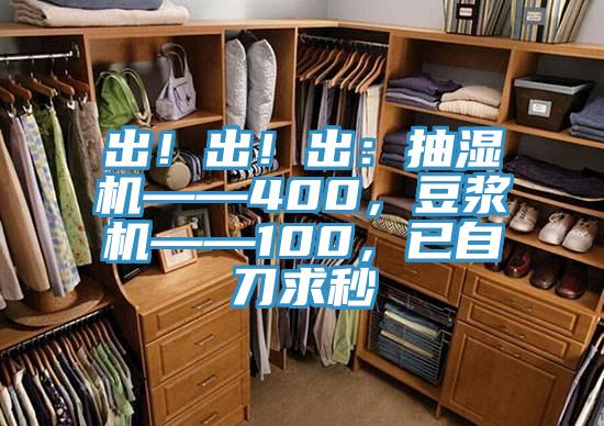 出！出！出：抽濕機——400，豆?jié){機——100，已自刀求秒