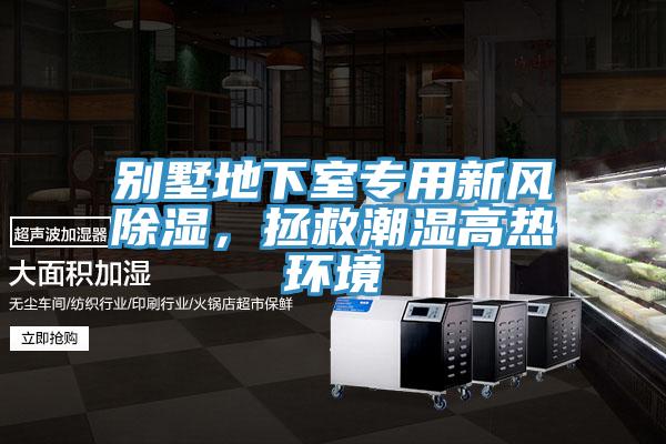 別墅地下室專用新風除濕，拯救潮濕高熱環(huán)境