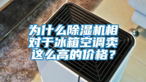為什么除濕機相對于冰箱空調賣這么高的價格？