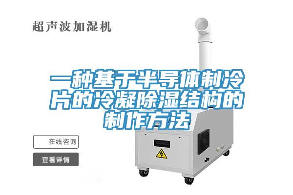 一種基于半導體制冷片的冷凝除濕結(jié)構(gòu)的制作方法