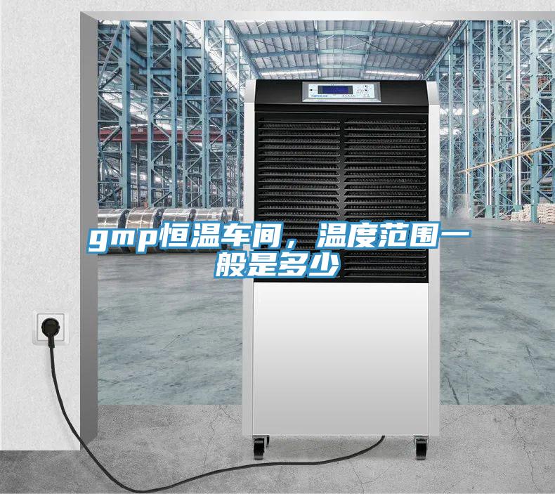 gmp恒溫車間，溫度范圍一般是多少