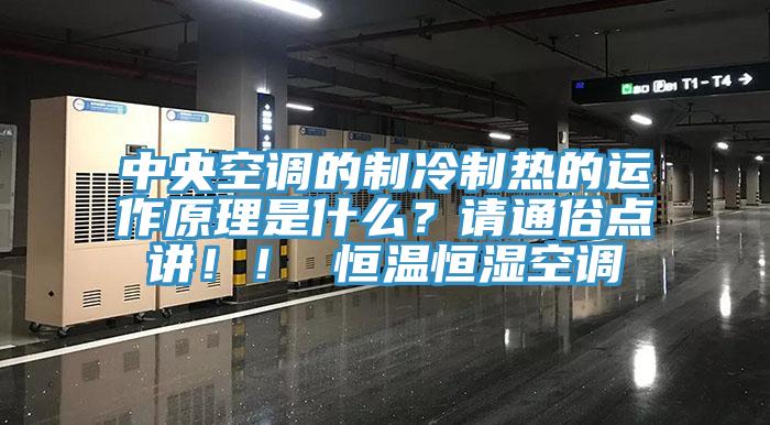 中央空調(diào)的制冷制熱的運(yùn)作原理是什么？請通俗點(diǎn)講！！ 恒溫恒濕空調(diào)