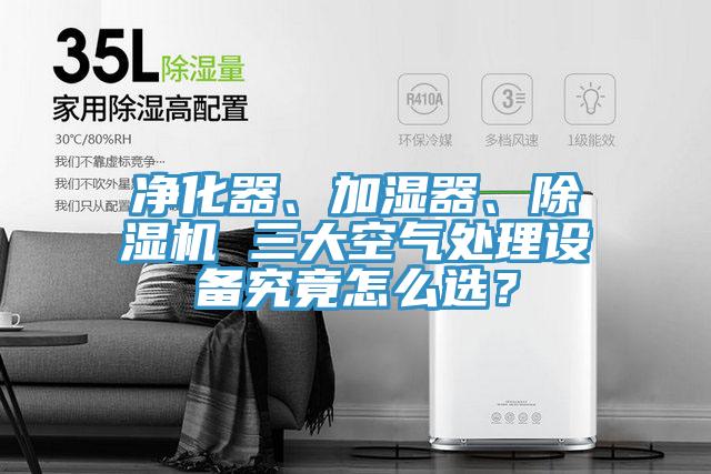 凈化器、加濕器、除濕機(jī) 三大空氣處理設(shè)備究竟怎么選？