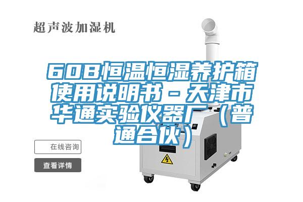60B恒溫恒濕養(yǎng)護(hù)箱使用說(shuō)明書(shū)－天津市華通實(shí)驗(yàn)儀器廠（普通合伙）