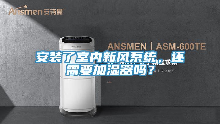 安裝了室內(nèi)新風(fēng)系統(tǒng)，還需要加濕器嗎？