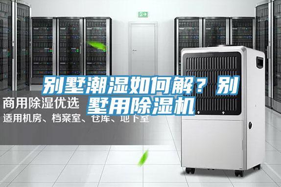 別墅潮濕如何解？別墅用除濕機(jī)