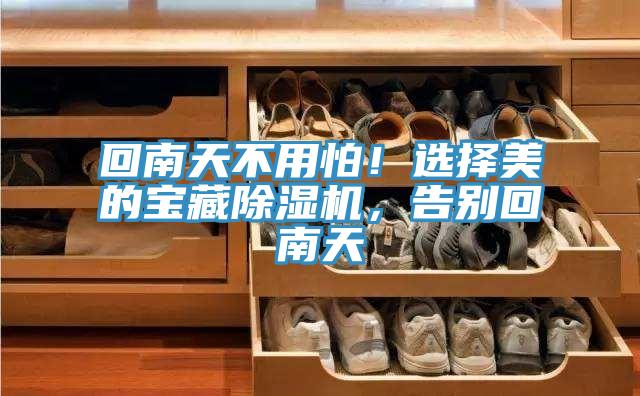 回南天不用怕！選擇美的寶藏除濕機(jī)，告別回南天