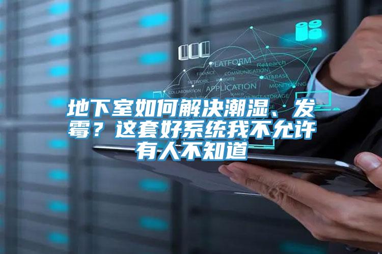 地下室如何解決潮濕、發(fā)霉？這套好系統(tǒng)我不允許有人不知道