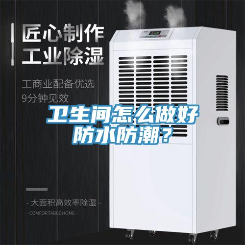 衛(wèi)生間怎么做好防水防潮？