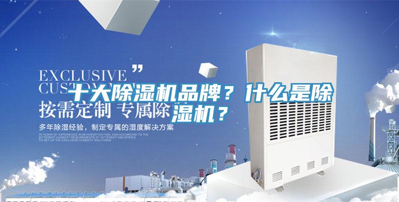 十大除濕機(jī)品牌？什么是除濕機(jī)？